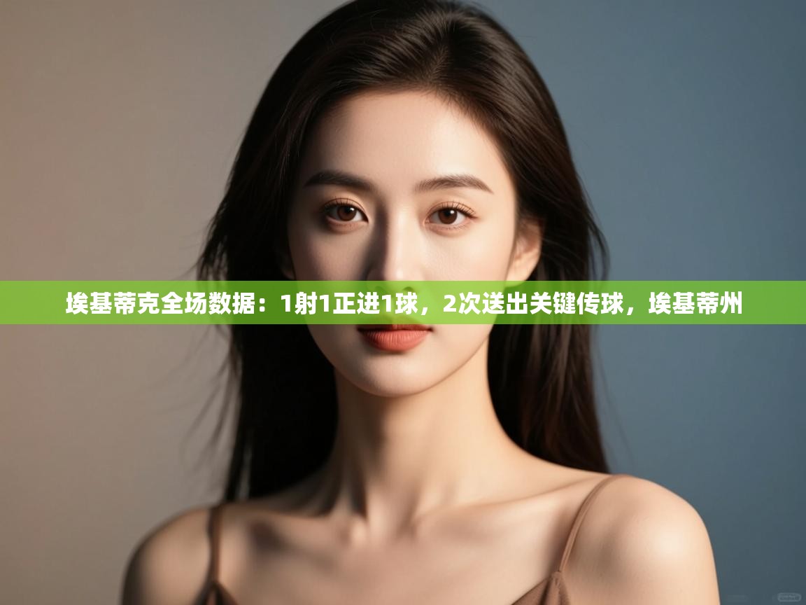 蓝鲸体育直播在线观看免费版-埃基蒂克全场数据：1射1正进1球，2次送出关键传球，埃基蒂州