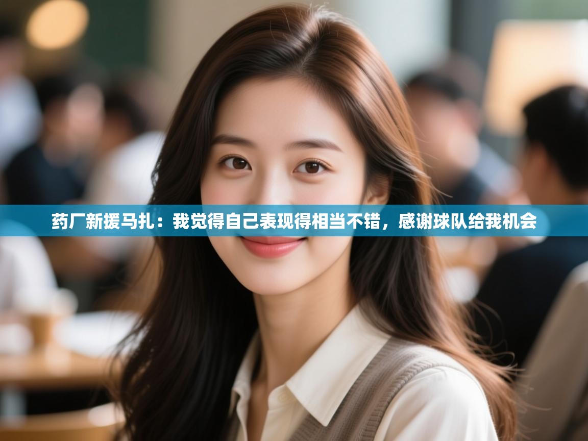蓝鲸体育直播在线观看-药厂新援马扎:我觉得自己表现得相当不错,感谢球队给我机会 第1张