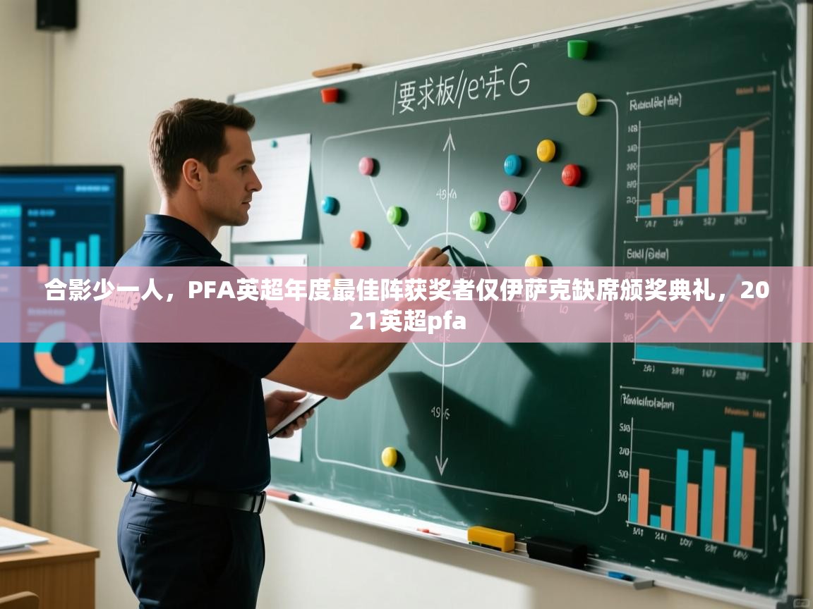 鲸蓝体育官网-合影少一人，PFA英超年度最佳阵获奖者仅伊萨克缺席颁奖典礼，2021英超pfa