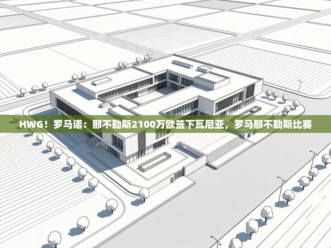 -HWG!罗马诺:那不勒斯2100万欧签下瓦尼亚,罗马那不勒斯比赛 第3张