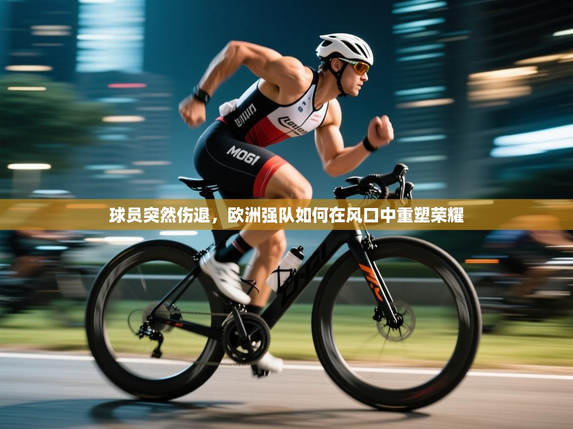 鲸蓝体育-球员突然伤退，欧洲强队如何在风口中重塑荣耀